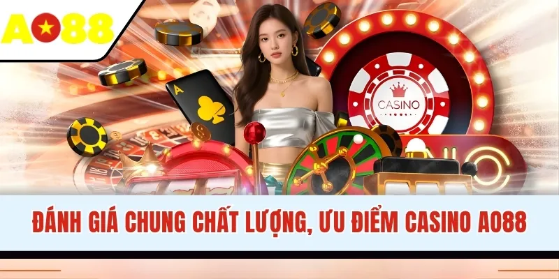 Đánh giá chung chất lượng, ưu điểm Casino tại AO88